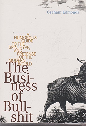 Imagen de archivo de The Business of Bullshit: A Humorous Guide to the Spin, Hype, and Pretense of the Modern World a la venta por ThriftBooks-Atlanta