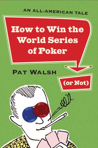 How to Win the World Series of Poker (or Not): An All-American Tale (9780452287365) by Walsh, Pat