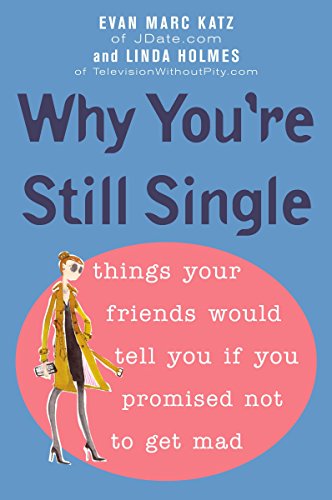 Stock image for Why You're Still Single : Things Your Friends Would Tell You If You Promised Not to Get Mad for sale by Better World Books