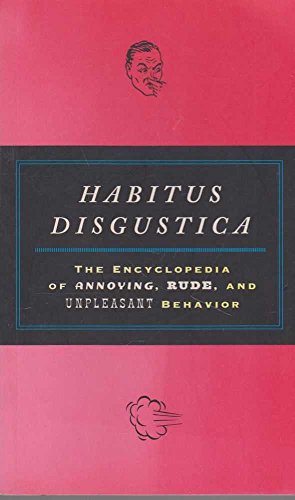 Beispielbild fr Habitus Disgustica: The Encyclopedia of Annoying, Rude, and Unpleasant Behavior zum Verkauf von Wonder Book