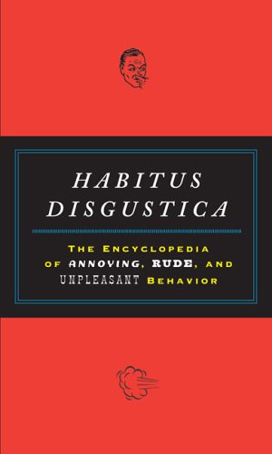 Imagen de archivo de Habitus Disgustica: The Encyclopedia of Annoying, Rude, and Unpleasant Behavior a la venta por Wonder Book
