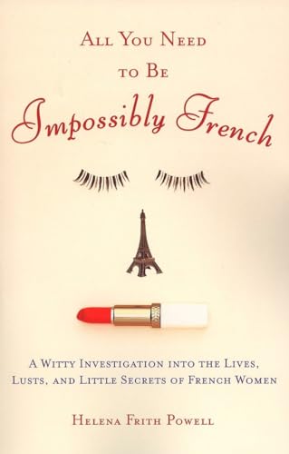 Stock image for All You Need to Be Impossibly French: A Witty Investigation into the Lives, Lusts, and Little Secrets of French Women for sale by SecondSale