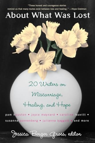 Imagen de archivo de About What Was Lost: Twenty Writers on Miscarriage, Healing, and Hope a la venta por SecondSale