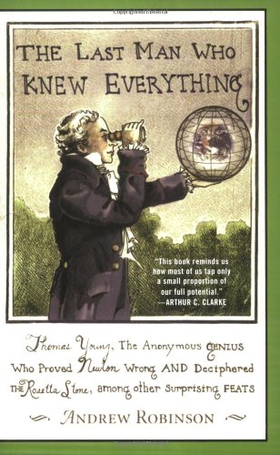 The Last Man Who Knew Everything: Thomas Young, the Anonymous Genius Who Proved Newton Wrong and Deciphered the Rosetta Stone, Among Other Surprising Feats (9780452288058) by Robinson, Andrew