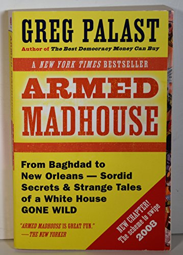 Beispielbild fr Armed Madhouse: From Baghdad to New Orleans-Sordid Secrets and Strange Tales of a White House Gone Wild zum Verkauf von BooksRun