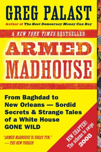 Stock image for Armed Madhouse: From Baghdad to New Orleans-Sordid Secrets and Strange Tales of a White House Gone Wild for sale by Gulf Coast Books