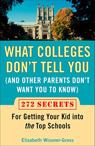 Imagen de archivo de What Colleges Don't Tell You (And Other Parents Don't Want You to Know): 272 Secrets for Getting Your Kid into the Top Schools a la venta por SecondSale