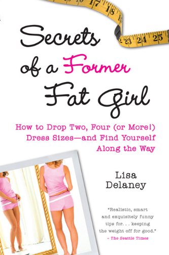 Beispielbild fr Secrets of a Former Fat Girl: How to Lose Two, Four (or More!) Dress Sizes--And Find Yourself Along the Way zum Verkauf von SecondSale