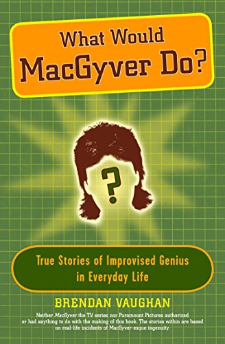 Beispielbild fr What Would MacGyver Do? : True Stories of Improvised Genius in Everyday Life zum Verkauf von Better World Books