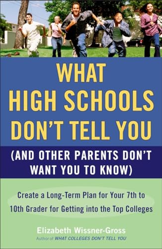 Stock image for What High Schools Don't Tell You (And Other Parents Don't Want You toKnow): Create a Long-Term Plan for Your 7th to 10th Grader for Getting into the Top Col leges for sale by SecondSale
