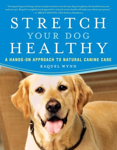 STRETCH YOUR DOG HEALTHY: A Hands-On Approach To Natural Canine Care