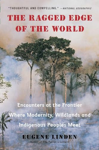 Stock image for The Ragged Edge of the World : Encounters at the Frontier Where Modernity, Wildlands and Indigenous Peoples Mee T for sale by Better World Books