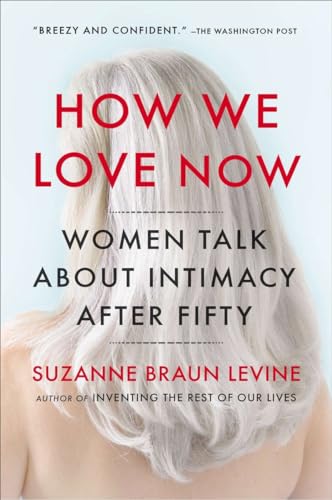 Beispielbild fr How We Love Now : Women Talk about Intimacy After 50 zum Verkauf von Better World Books