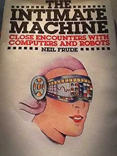 Beispielbild fr The Intimate Machine : Close Encounters with Computers and Robots zum Verkauf von Better World Books
