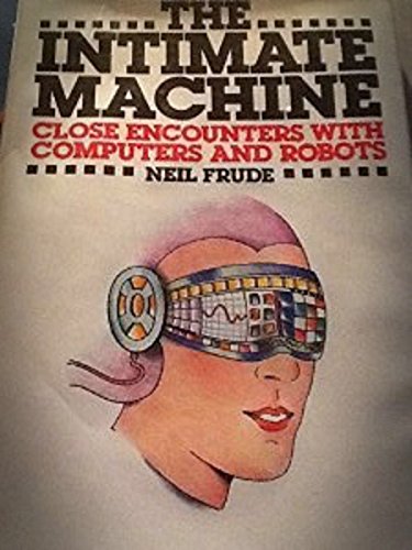 9780453004503: The Intimate Machine: Close Encounters With Computers and Robots