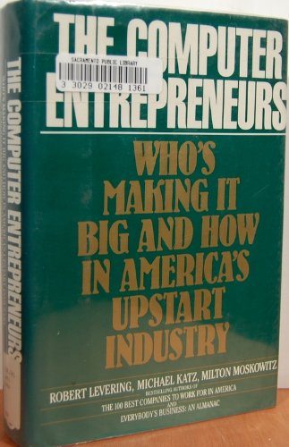 Stock image for The Computer Entrepreneurs : Who's Making It Big and How in America's Upstart Industry for sale by Better World Books