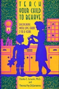 Teach Your Child to Behave: Disciplining with Love, from 2 to 8 Years (9780453007115) by Schaefer, Charles E.; DiGeronimo, Theresa Foy; Dorsz, Ph.D.