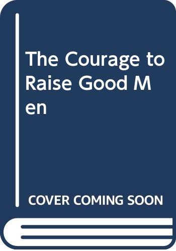 Stock image for The Courage to Raise Good Men: A Call for Change for sale by The Yard Sale Store