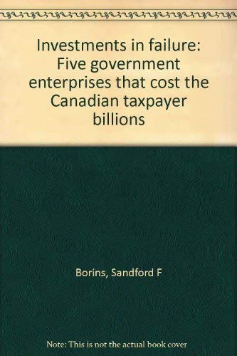 Imagen de archivo de Investments in Failure : Five Government Enterprises That Cost the Canadian Taxpayer Billions a la venta por Better World Books