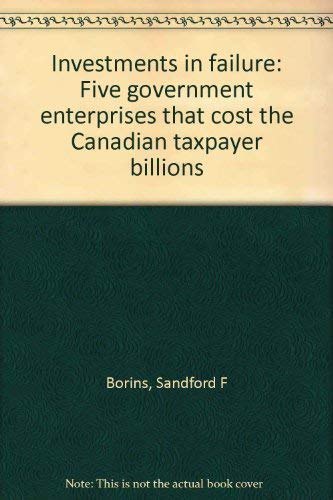 Stock image for Investments in Failure : Five Government Enterprises That Cost the Canadian Taxpayer Billions for sale by Better World Books