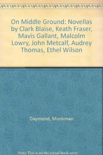 Stock image for On Middle Ground: Novellas by Clark Blaise, Keath Fraser, Mavis Gallant, Malcolm Lowry, John Metcalf, Audrey Thomas, Ethel Wilson for sale by WorldofBooks