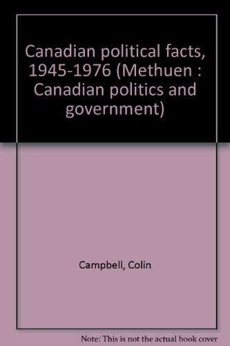 Canadian political facts 1945-1976 (Methuen Canadian politics and government) (9780458924301) by Campbell, Colin