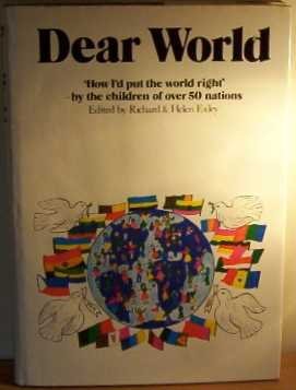 Stock image for Dear World: How I'd Put the World Right, by the children of over 50 nations for sale by Gil's Book Loft