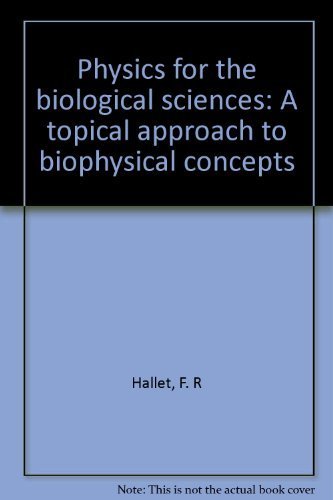 Physics for the biological sciences: A topical approach to biophysical concepts - F. R Hallet