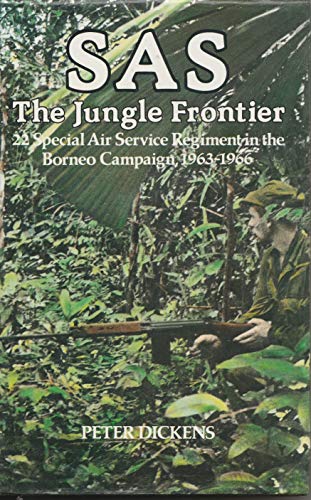 SAS. The Jungle Frontier. 22 Special Air Service Regiment In The Borneo Campaign 1963-1966
