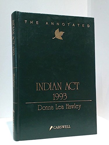 The Annotated Indian Act 1993: Including Related Treaties, Statutes, and Regulations (Statutes of Canada Annotated) (9780459557164) by Hawley, Donna Lea