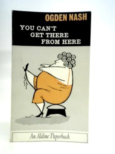 You Can't Get There from Here (Aldine Paperbacks) (9780460020701) by Ogden Nash