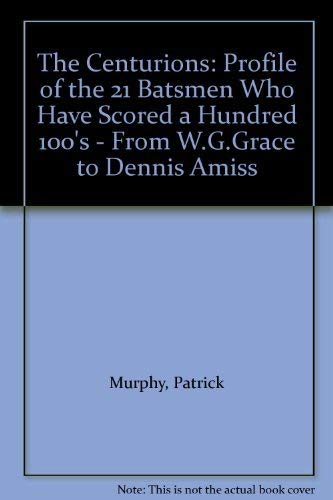 Stock image for The Centurions: Profile of the 21 Batsmen Who Have Scored a Hundred 100's - From W.G.Grace to Dennis Amiss for sale by WorldofBooks