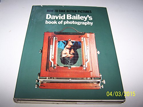 David Bailey's Book of Photography - How to Take Better Pictures.