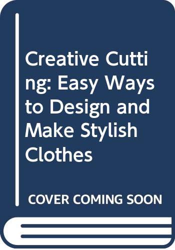 9780460047227: Creative Cutting: Easy Ways to Design and Make Stylish Clothes