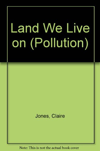 Pollution: The Land We Live on (The Real World Books on Pollution) (9780460058667) by Jones, Claire; Et Al