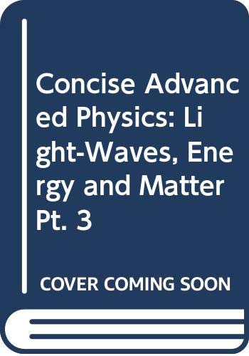 Beispielbild fr Concise Advanced Physics: Light-Waves, Energy and Matter Pt. 3 zum Verkauf von Zubal-Books, Since 1961