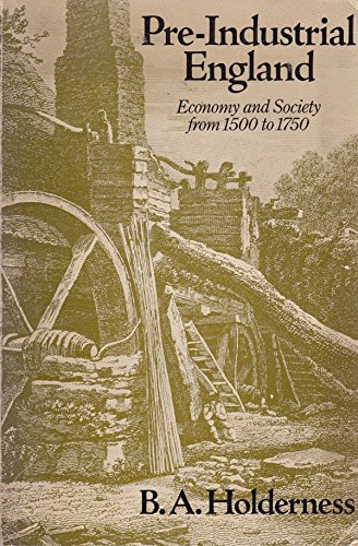 Pre-industrial England: economy and society from 1500-1750 (Everyman's University Paperbacks) (9780460111577) by HOLDERNESS, B.A.