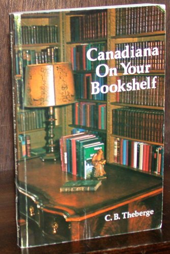 9780460904124: Canadiana on your bookshelf: Collecting Canadian books [Paperback] by Theberg...