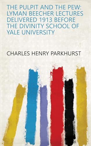 9780461470345: The Pulpit and the Pew: Lyman Beecher Lectures Delivered 1913 Before the Divinity School of Yale University