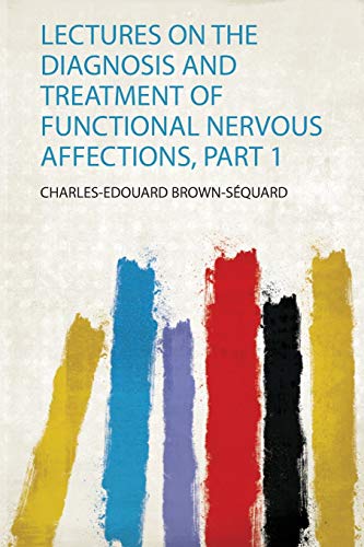 Imagen de archivo de Lectures on the Diagnosis and Treatment of Functional Nervous Affections, Part 1 a la venta por THE SAINT BOOKSTORE