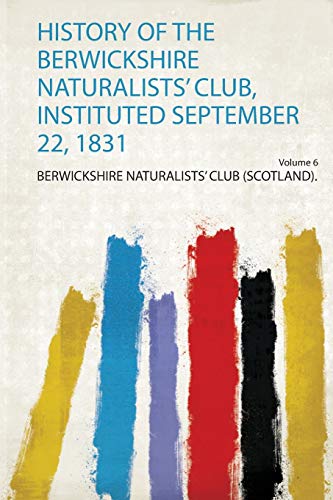 Beispielbild fr History of the Berwickshire Naturalists' Club, Instituted September 22, 1831 zum Verkauf von THE SAINT BOOKSTORE