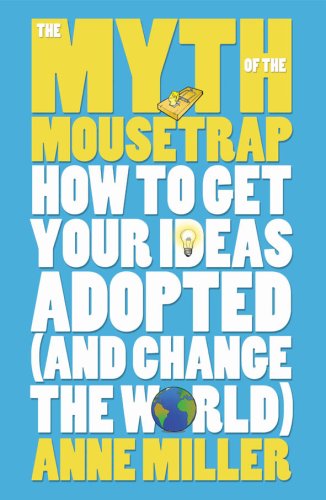 Stock image for The Myth of the Mousetrap: How to Get Your Ideas Adopted and Change the World for sale by Greener Books