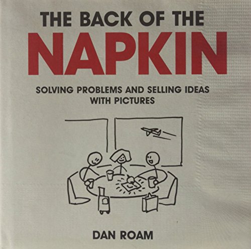 Imagen de archivo de The Back of the Napkin: Solving Problems and Selling Ideas with Pictures a la venta por WorldofBooks