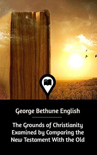 Beispielbild fr The Grounds of Christianity Examined by Comparing the New Testament With the Old zum Verkauf von Buchpark