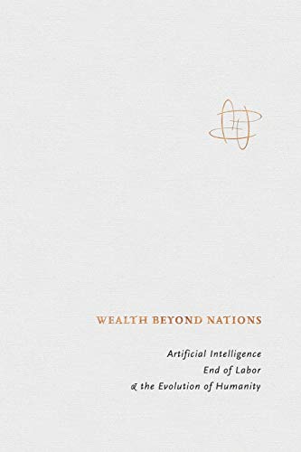 9780464930921: Wealth Beyond Nations: Artificial Intelligence, End of Labor, & the Evolution of Humanity