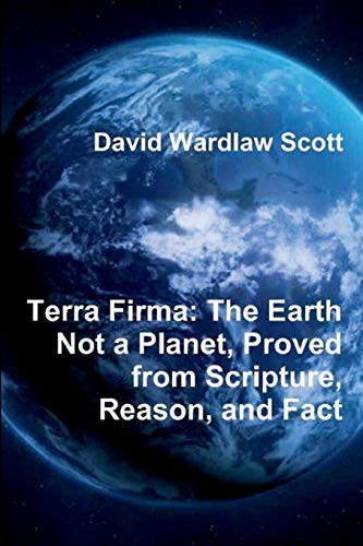 9780464981442: Terra Firma: The Earth Not a Planet, Proved from Scripture, Reason, and Fact