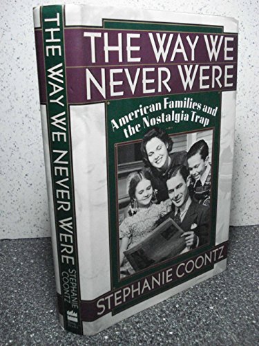 Stock image for The Way We Never Were : American Families and the Nostalgia Trap for sale by Better World Books