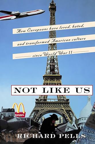 9780465001637: Not Like Us: How Europeans Have Loved, Hated, And Transformed American Culture Since World War II