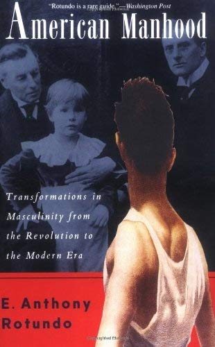 9780465001699: American Manhood: Transformations In Masculinity From The Revolution To The Modern Era