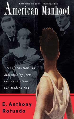 Stock image for American Manhood: Transformations In Masculinity From The Revolution To The Modern Era for sale by Wonder Book